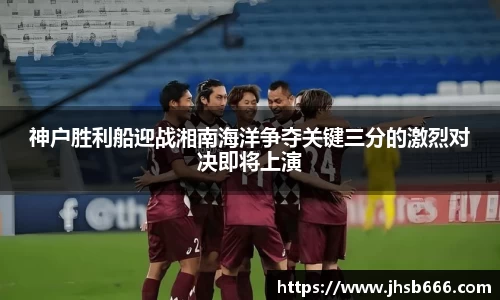 神户胜利船迎战湘南海洋争夺关键三分的激烈对决即将上演